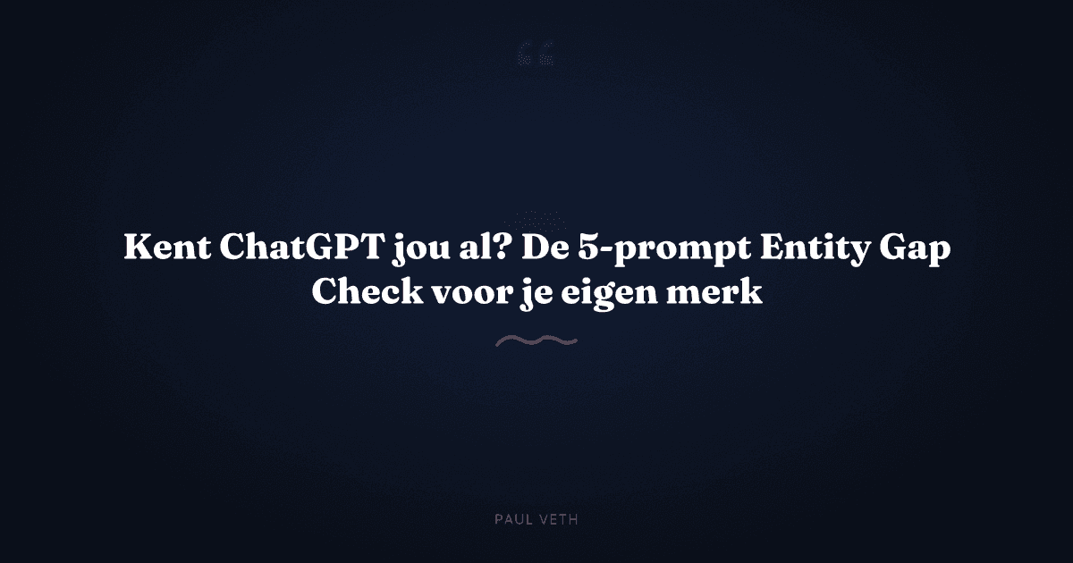 Kent ChatGPT jou al? De 5-prompt Entity Gap Check voor je eigen merk