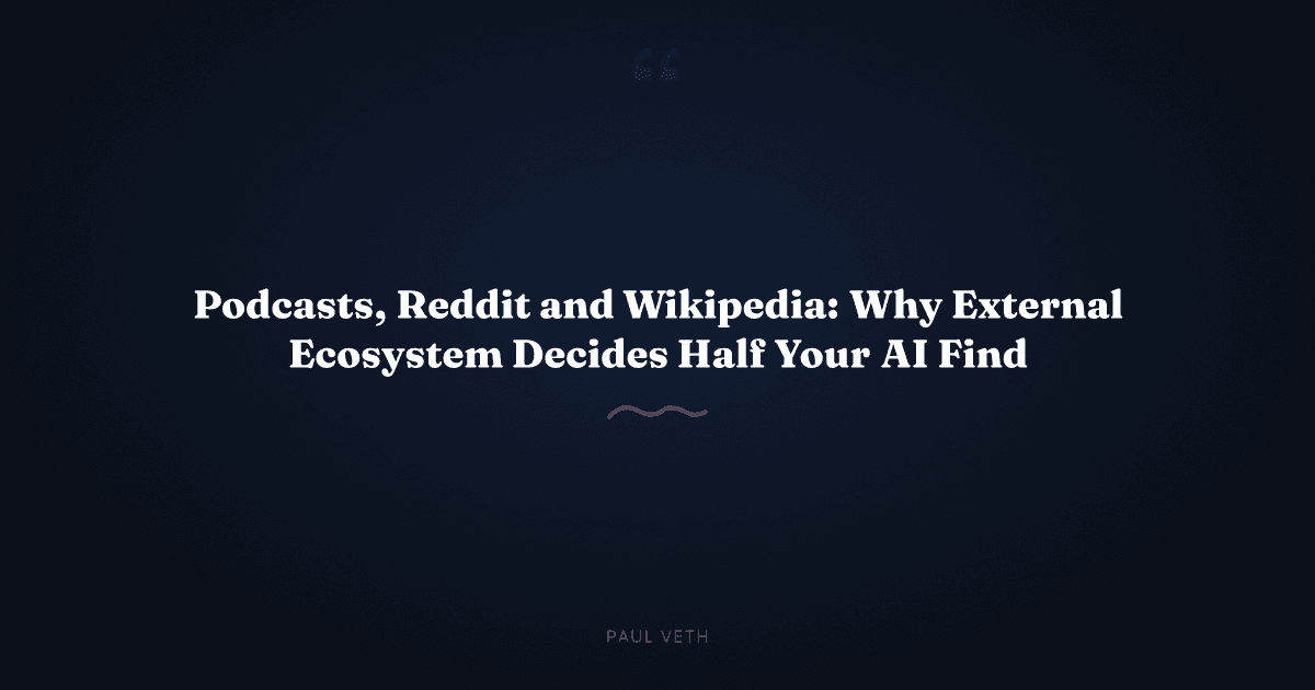 Podcasts, Reddit and Wikipedia: Why External Ecosystem Decides Half Your AI Findability