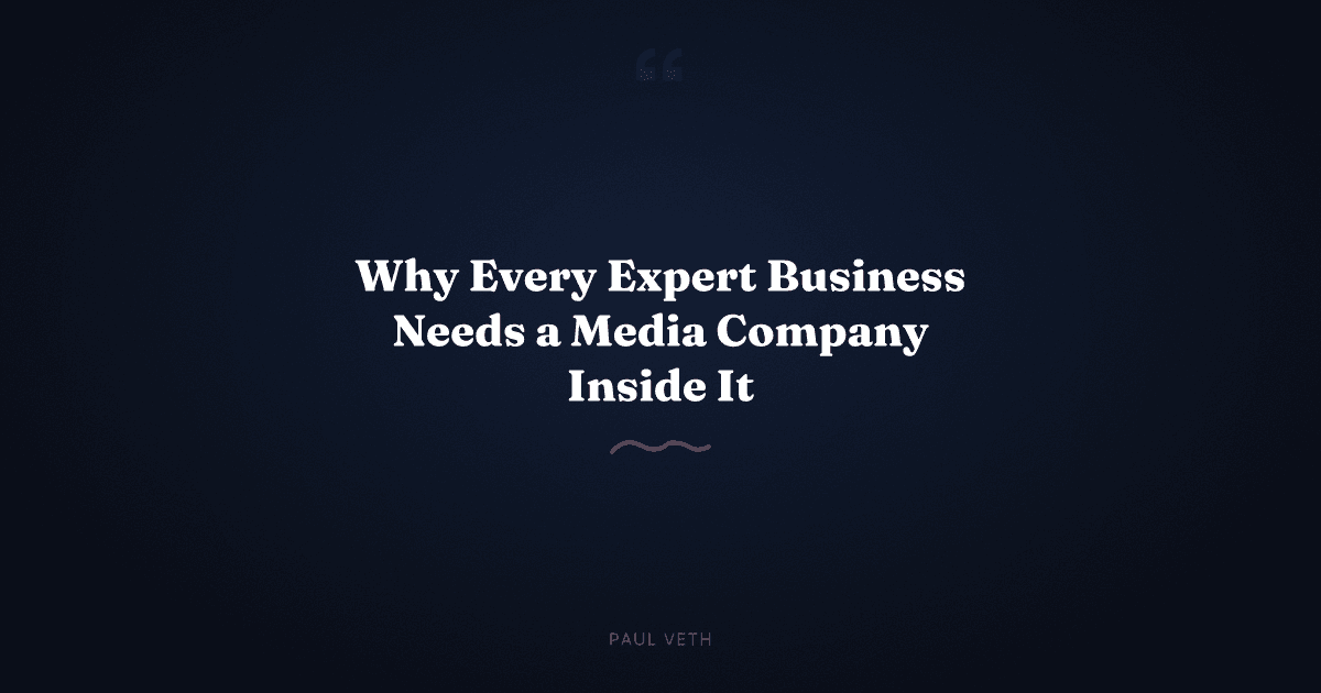 Why Every Expert Business Needs a Media Company Inside It