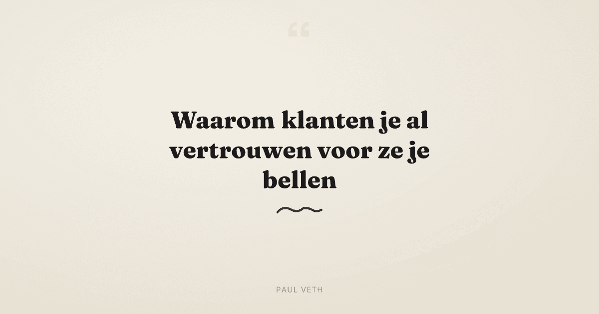 Waarom klanten al vertrouwen in je hebben voor ze je bellen
