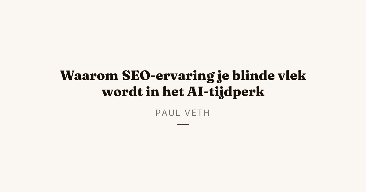 Waarom SEO-ervaring je blinde vlek wordt in het AI-tijdperk
